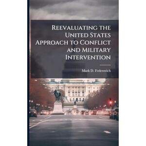 Federovich, Mark D Reevaluating the United States Approach to Conflict and Military Intervention Federovich, Mark D Reevaluating the United States Approach to Conflict and Military Intervention