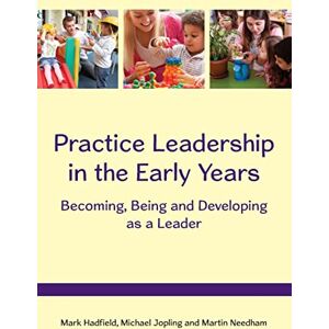 Hadfield, Mark Practice Leadership In The Early Years: Becoming, Being And Developing As A Leader Hadfield, Mark Practice Leadership In The Early Years: Becoming, Being And Developing As A Leader