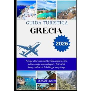 Chaves, Michael GUIDA TURISTICA GRECIA 2026: Naviga attraverso mari turchesi, ammira l'arte antica, assapora le tradizioni, i festival di danza, abbraccia la bellezza senza tempo Chaves, Michael GUIDA TURISTICA GRECIA 2026: Naviga attraverso mari turchesi, ammira l'arte antica, assapora le tradizioni, i festival di danza, abbraccia la bellezza senza tempo