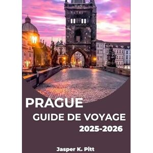K. Pitt, Jasper PRAGUE GUIDE DE VOYAGE 2025-2026: Découvrez la charmante ville d'Europe centrale à travers des histoires, des vues et des aventures sensorielles K. Pitt, Jasper PRAGUE GUIDE DE VOYAGE 2025-2026: Découvrez la charmante ville d'Europe centrale à travers des histoires, des vues et des aventures sensorielles