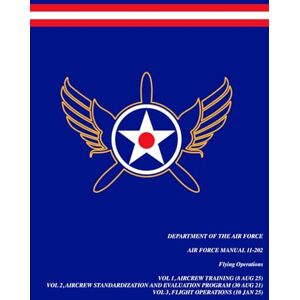 United U.S. Air Force Manual (AFMAN) 11-202 Volumes 1-3 Compilation: AFMAN 11-202 Vol 1, Aircrew Training Vol 2, Aircrew Standardization and Evaluation ... (Department of the Air Force publications) United U.S. Air Force Manual (AFMAN) 11-202 Volumes 1-3 Compilation: AFMAN 11-202 Vol 1, Aircrew Training Vol 2, Aircrew Standardization and Evaluation ... (Department of the Air Force publications)