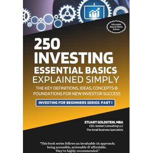 GOLDSTEIN MBA, Stuart ESSENTIAL INVESTING BASICS: The Key Definitions, Concepts, Ideas and Foundations For New Investor Success (INVESTING FOR BEGINNERS) GOLDSTEIN MBA, Stuart ESSENTIAL INVESTING BASICS: The Key Definitions, Concepts, Ideas and Foundations For New Investor Success (INVESTING FOR BEGINNERS)