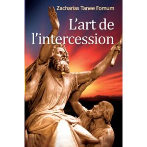 Fomum, Zacharias Tanee L'Art de L'intercession: Volume 3 (Prier Avec Puissance) Fomum, Zacharias Tanee L'Art de L'intercession: Volume 3 (Prier Avec Puissance)
