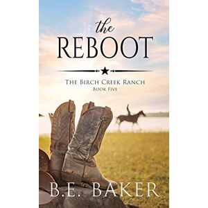 Baker, B. E. The Reboot (The Birch Creek Ranch Series) Baker, B. E. The Reboot (The Birch Creek Ranch Series)