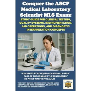 McCaulay, Philip Martin Conquer the ASCP Medical Laboratory Scientist MLS Exam: Study Guide for Clinical Testing, Quality Systems, Instrumentation, Lab Operations, and Diagnostic Interpretation Concepts (Healthcare Exams) McCaulay, Philip Martin Conquer the ASCP Medical Laboratory Scientist MLS Exam: Study Guide for Clinical Testing, Quality Systems, Instrumentation, Lab Operations, and Diagnostic Interpretation Concepts (Healthcare Exams)