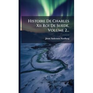 Andersson Histoire De Charles Xii Roi De Suede, Volume 2... Andersson Histoire De Charles Xii Roi De Suede, Volume 2...