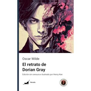 Wilde, Oscar El retrato de Dorian Gray: Edición con prólogo, sin censura e ilustrado por Henry Kee Wilde, Oscar El retrato de Dorian Gray: Edición con prólogo, sin censura e ilustrado por Henry Kee