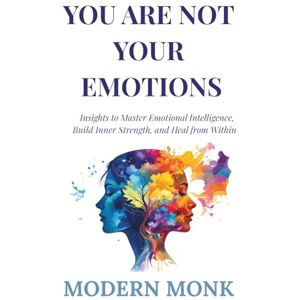 Monk, Modern You Are Not Your Emotions: Insights to Master Emotional Intelligence, Build Inner Strength, and Heal from Within (Personal Transformation) Monk, Modern You Are Not Your Emotions: Insights to Master Emotional Intelligence, Build Inner Strength, and Heal from Within (Personal Transformation)