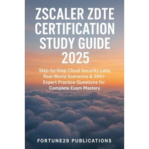 Publications, Fortune29 Zscaler ZDTE Certification Study Guide 2025: Step-by-Step Cloud Security Labs, Real-World Scenarios & 500+ Expert Practice Questions for Complete Exam Mastery Publications, Fortune29 Zscaler ZDTE Certification Study Guide 2025: Step-by-Step Cloud Security Labs, Real-World Scenarios & 500+ Expert Practice Questions for Complete Exam Mastery