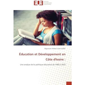 LEVRY, N'guessan Hibbat Israel Éducation et Développement en Côte d'Ivoire: Une analyse de la politique éducative de 1960 à 2023 LEVRY, N'guessan Hibbat Israel Éducation et Développement en Côte d'Ivoire: Une analyse de la politique éducative de 1960 à 2023