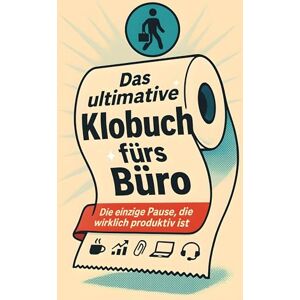 Schmitz, Luca Das ultimative Klobuch fürs Büro: Die einzige Pause, die wirklich produktiv ist. Lustiges Geschenk mit Lifehacks, Fun Facts und Geschichten Schmitz, Luca Das ultimative Klobuch fürs Büro: Die einzige Pause, die wirklich produktiv ist. Lustiges Geschenk mit Lifehacks, Fun Facts und Geschichten