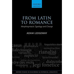Ledgeway, Adam From Latin to Romance: Morphosyntactic Typology and Change (Oxford Studies in Diachronic and Historical Linguistics) Ledgeway, Adam From Latin to Romance: Morphosyntactic Typology and Change (Oxford Studies in Diachronic and Historical Linguistics)