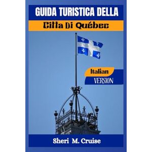 M. Cruise, Sheri GUIDA TURISTICA DELLA CITTA DI QUÉBEC M. Cruise, Sheri GUIDA TURISTICA DELLA CITTA DI QUÉBEC