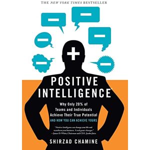 Chamine, Shirzad Positive Intelligence: Positive Intelligence: Why Only 20% of Teams and Individuals Achieve Their True Potential AND HOW YOU CAN ACHIEVE YOURS Chamine, Shirzad Positive Intelligence: Positive Intelligence: Why Only 20% of Teams and Individuals Achieve Their True Potential AND HOW YOU CAN ACHIEVE YOURS