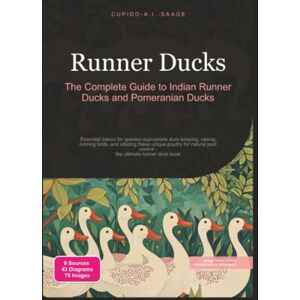 Saage, Cupido A.I. Runner Ducks: The Complete Guide to Indian Runner Ducks and Pomeranian Ducks (Poultry) Saage, Cupido A.I. Runner Ducks: The Complete Guide to Indian Runner Ducks and Pomeranian Ducks (Poultry)
