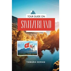 HORAN, TAMARA SWITZERLAND TRAVEL GUIDE 2023: “Essential Travel Guide To Unveiling the Essence of Swiss Beauty and Adventure. Explore Majestic Alps, Indulge in Swiss ... Pursuits (Essential Travel/Tour Guide) HORAN, TAMARA SWITZERLAND TRAVEL GUIDE 2023: “Essential Travel Guide To Unveiling the Essence of Swiss Beauty and Adventure. Explore Majestic Alps, Indulge in Swiss ... Pursuits (Essential Travel/Tour Guide)