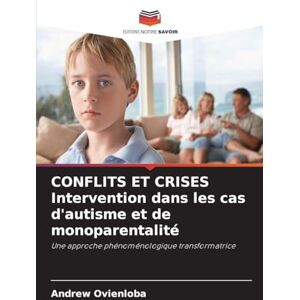 Ovienloba, Andrew CONFLITS ET CRISES Intervention dans les cas d'autisme et de monoparentalité: Une approche phénoménologique transformatrice Ovienloba, Andrew CONFLITS ET CRISES Intervention dans les cas d'autisme et de monoparentalité: Une approche phénoménologique transformatrice