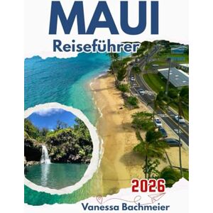 Bachmeier, Vanessa Maui Reiseführer 2026: Wie man Strände, Vulkane, die Straße nach Hana, lokale Spezialitäten sowie Abenteuer für Alleinreisende und Familien mit Karten und Fotos erkundet Bachmeier, Vanessa Maui Reiseführer 2026: Wie man Strände, Vulkane, die Straße nach Hana, lokale Spezialitäten sowie Abenteuer für Alleinreisende und Familien mit Karten und Fotos erkundet