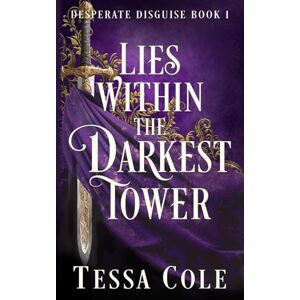 Cole, Tessa Lies Within the Darkest Tower: 1 (Desperate Disguise) Cole, Tessa Lies Within the Darkest Tower: 1 (Desperate Disguise)