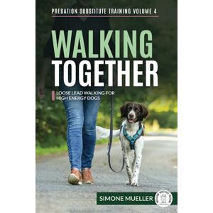 Mueller, Simone Walking Together: Loose Lead Walking for High Energy Dogs (Predation Substitute Training) Mueller, Simone Walking Together: Loose Lead Walking for High Energy Dogs (Predation Substitute Training)