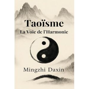 Daxin, Mingzhi Taoïsme – La Voie de l’Harmonie: Taoisme livre – philosophie chinoise, Qi Gong, méditation taoïste, alchimie intérieure, cultivation du Qi, ... le taoïsme (Les Grandes Voies de la Sagesse) Daxin, Mingzhi Taoïsme – La Voie de l’Harmonie: Taoisme livre – philosophie chinoise, Qi Gong, méditation taoïste, alchimie intérieure, cultivation du Qi, ... le taoïsme (Les Grandes Voies de la Sagesse)