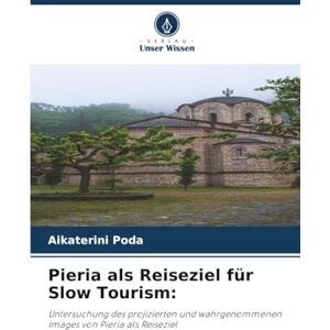Poda, Aikaterini Pieria als Reiseziel für Slow Tourism:: Untersuchung des projizierten und wahrgenommenen Images von Pieria als Reiseziel Poda, Aikaterini Pieria als Reiseziel für Slow Tourism:: Untersuchung des projizierten und wahrgenommenen Images von Pieria als Reiseziel