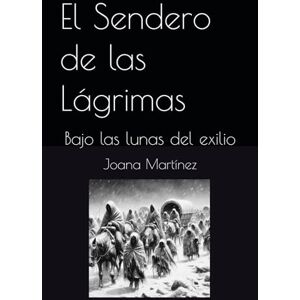 Martínez, Sra. Joana El Sendero de las Lágrimas: Bajo las lunas del exilio Martínez, Sra. Joana El Sendero de las Lágrimas: Bajo las lunas del exilio
