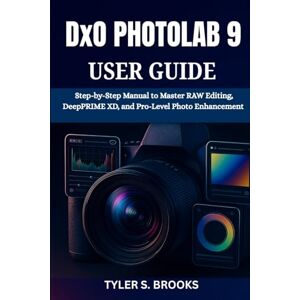BROOKS, TYLER S. DxO PHOTOLAB 9 USER GUIDE: Step-by-Step Manual to Master RAW Editing, DeepPRIME XD, and Pro-Level Photo Enhancement BROOKS, TYLER S. DxO PHOTOLAB 9 USER GUIDE: Step-by-Step Manual to Master RAW Editing, DeepPRIME XD, and Pro-Level Photo Enhancement