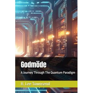 Lee Godmöde: A Journey Through The Quantum Paradigm Lee Godmöde: A Journey Through The Quantum Paradigm
