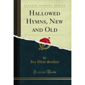 Sankey, Ira Allan Hallowed Hymns, New and Old (Classic Reprint) Sankey, Ira Allan Hallowed Hymns, New and Old (Classic Reprint)