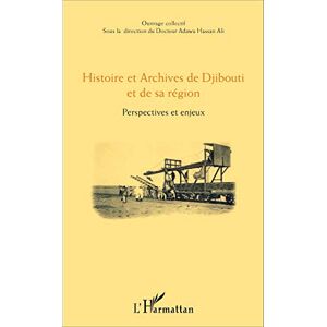 collectif sous la direction de Adawa Hassan Ali, Ouvrage Histoire et Archives de Djibouti et de sa région: Perspectives et enjeux collectif sous la direction de Adawa Hassan Ali, Ouvrage Histoire et Archives de Djibouti et de sa région: Perspectives et enjeux
