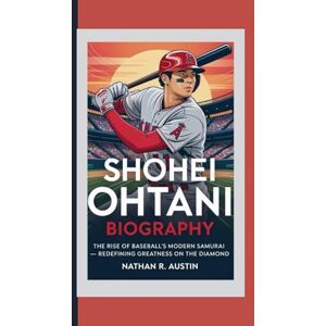 R. Austin, Nathan SHOHEI OHTANI: The Rise of Baseball’s Modern Samurai — Redefining Greatness on the Diamond R. Austin, Nathan SHOHEI OHTANI: The Rise of Baseball’s Modern Samurai — Redefining Greatness on the Diamond
