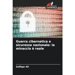 Ali, Zulfiqar Guerra cibernetica e sicurezza nazionale: la minaccia è reale Ali, Zulfiqar Guerra cibernetica e sicurezza nazionale: la minaccia è reale