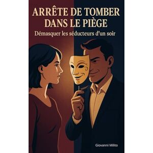 Milito, Giovanni ARRÊTE DE TOMBER DANS LE PIÈGE : Démasquer les séducteurs d'un soir: "Le guide pour repérer les hommes toxiques et manipulateurs, éviter les relations ... et construire une vie amoureuse épanouie Milito, Giovanni ARRÊTE DE TOMBER DANS LE PIÈGE : Démasquer les séducteurs d'un soir: "Le guide pour repérer les hommes toxiques et manipulateurs, éviter les relations ... et construire une vie amoureuse épanouie