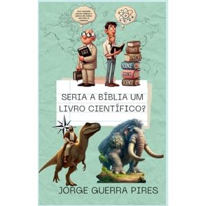 Pires P.hD., Dr Jorge Guerra Seria a Bíblia um livro científico?: Por que a Bíblia Sagrada não deve ser levada a sério e como argumentar contra ela (Estudos Bíblicos para ateus) Pires P.hD., Dr Jorge Guerra Seria a Bíblia um livro científico?: Por que a Bíblia Sagrada não deve ser levada a sério e como argumentar contra ela (Estudos Bíblicos para ateus)