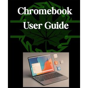 Carlson, James G. Chromebook User Guide: A Simplified Step-by-Step Manual with Troubleshooting Tips, and Advanced Settings Explained Carlson, James G. Chromebook User Guide: A Simplified Step-by-Step Manual with Troubleshooting Tips, and Advanced Settings Explained