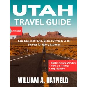 A. Hatfield, William Utah Travel Guide 2025-2026: Epic National Parks, Scenic Drives & Local Secrets for Every Explorer (Hidden Haven) A. Hatfield, William Utah Travel Guide 2025-2026: Epic National Parks, Scenic Drives & Local Secrets for Every Explorer (Hidden Haven)