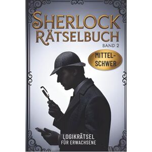 Publishing, Munich Sherlock Rätselbuch für Erwachsene: Nur mittelschwere Rätsel Fesselndes Gehirnjogging & Gedächtnistraining mit hochwertigen Logikrätseln Publishing, Munich Sherlock Rätselbuch für Erwachsene: Nur mittelschwere Rätsel Fesselndes Gehirnjogging & Gedächtnistraining mit hochwertigen Logikrätseln