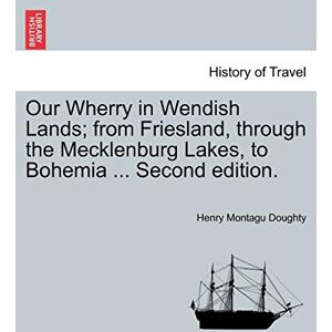 Doughty, Henry Montagu Our Wherry in Wendish Lands; From Friesland, Through the Mecklenburg Lakes, to Bohemia ... Second Edition. Doughty, Henry Montagu Our Wherry in Wendish Lands; From Friesland, Through the Mecklenburg Lakes, to Bohemia ... Second Edition.