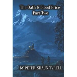 Tyrell, Peter-Shaun The Oath & Blood Price: Part Two (Rise of The Mercenary King Saga Book One) Tyrell, Peter-Shaun The Oath & Blood Price: Part Two (Rise of The Mercenary King Saga Book One)
