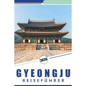 Rosson, Kevin D. GYEONGJU REISEFÜHRER 2026: Erkundung der alten Hauptstadt Südkoreas: Ein praktischer Leitfaden zu den historischen Stätten, kulturellen Erlebnissen und der lokalen Küche von Gyeongju. Rosson, Kevin D. GYEONGJU REISEFÜHRER 2026: Erkundung der alten Hauptstadt Südkoreas: Ein praktischer Leitfaden zu den historischen Stätten, kulturellen Erlebnissen und der lokalen Küche von Gyeongju.