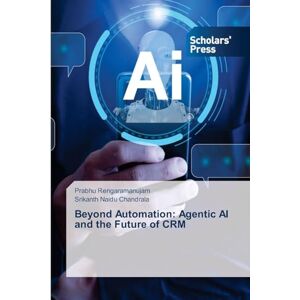 Rengaramanujam, Prabhu Beyond Automation: Agentic AI and the Future of CRM Rengaramanujam, Prabhu Beyond Automation: Agentic AI and the Future of CRM
