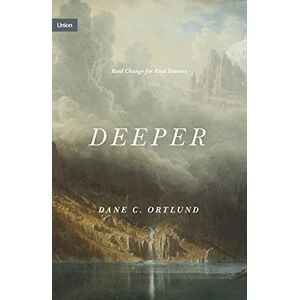 Ortlund, Dane Deeper: Real Change for Real Sinners (Union) Ortlund, Dane Deeper: Real Change for Real Sinners (Union)