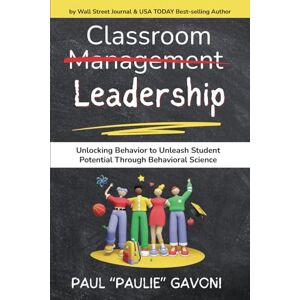 Gavoni, Dr. Paul Classroom Management Leadership: Unlocking Behavior to Unleash Student Potential Through Behavioral Science Gavoni, Dr. Paul Classroom Management Leadership: Unlocking Behavior to Unleash Student Potential Through Behavioral Science