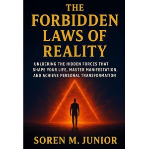 Junior, Soren M. THE FORBIDDEN LAWS OF REALITY: Unlocking the Hidden Forces That Shape Your Life, Master Manifestation, and Achieve Personal Transformation Junior, Soren M. THE FORBIDDEN LAWS OF REALITY: Unlocking the Hidden Forces That Shape Your Life, Master Manifestation, and Achieve Personal Transformation