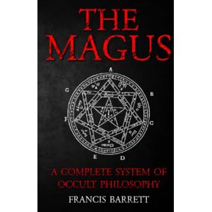 Barrett, Francis The Magus by Francis Barrett A Complete System of Occult Philosophy Books 1 and 2: A Rare 19th Century Grimoire Spell Book on Ceremonial Magick Barrett, Francis The Magus by Francis Barrett A Complete System of Occult Philosophy Books 1 and 2: A Rare 19th Century Grimoire Spell Book on Ceremonial Magick