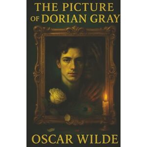 Wilde, Oscar The Picture of Dorian Gray: He Looked Untouched by Time—But His Portrait Held a Terrible Secret Wilde, Oscar The Picture of Dorian Gray: He Looked Untouched by Time—But His Portrait Held a Terrible Secret