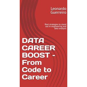 Guerreiro, Leonardo DATA CAREER BOOST – From Code to Career: Real strategies to stand out in engineering and data analysis Guerreiro, Leonardo DATA CAREER BOOST – From Code to Career: Real strategies to stand out in engineering and data analysis