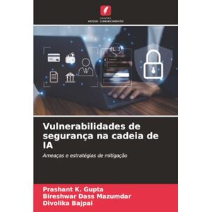 Gupta, Prashant K. Vulnerabilidades de segurança na cadeia de IA: Ameaças e estratégias de mitigação Gupta, Prashant K. Vulnerabilidades de segurança na cadeia de IA: Ameaças e estratégias de mitigação