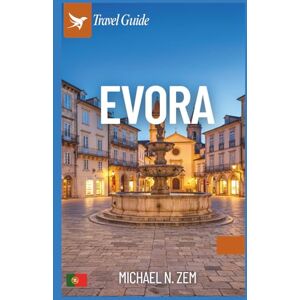 N. Zem, Michael Evora travel guide: Uncover Portugal’s Hidden Gem with Insider Tips, Itineraries, Food, Culture, and Must-See Attractions N. Zem, Michael Evora travel guide: Uncover Portugal’s Hidden Gem with Insider Tips, Itineraries, Food, Culture, and Must-See Attractions